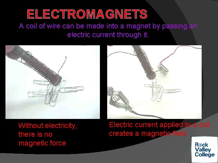 ELECTROMAGNETS A coil of wire can be made into a magnet by passing an