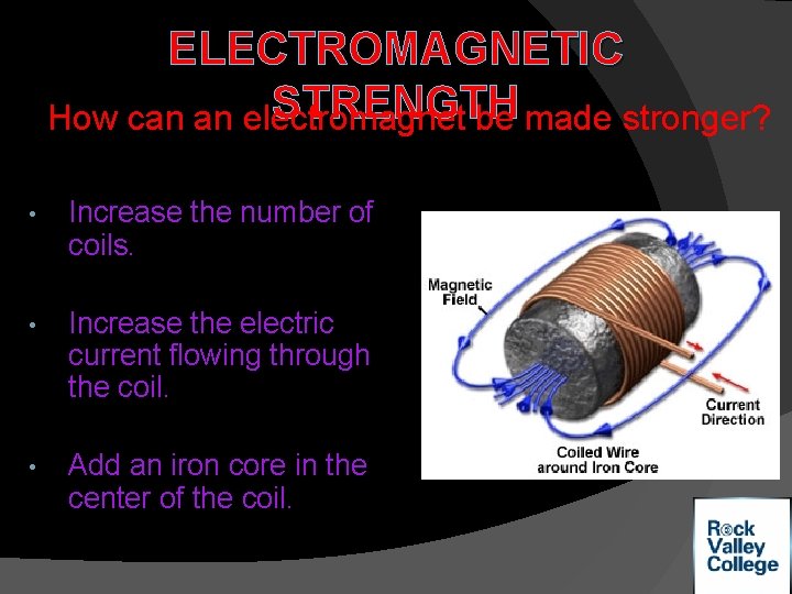 ELECTROMAGNETIC STRENGTH How can an electromagnet be made stronger? • Increase the number of