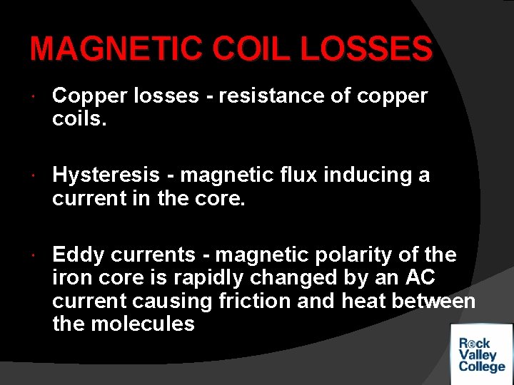 MAGNETIC COIL LOSSES Copper losses - resistance of copper coils. Hysteresis - magnetic flux