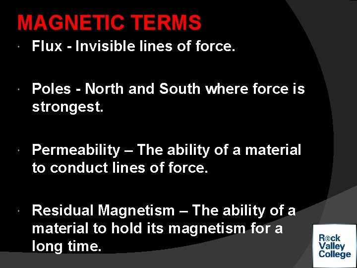 MAGNETIC TERMS Flux - Invisible lines of force. Poles - North and South where