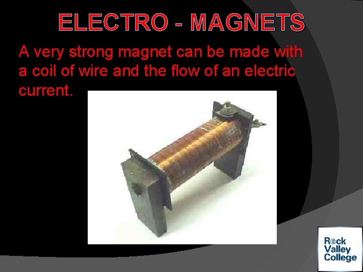 ELECTRO - MAGNETS A very strong magnet can be made with a coil of