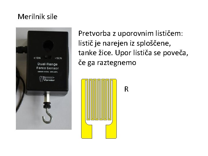 Merilnik sile Pretvorba z uporovnim lističem: listič je narejen iz sploščene, tanke žice. Upor