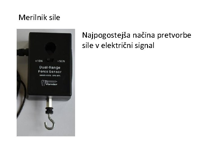 Merilnik sile Najpogostejša načina pretvorbe sile v električni signal 