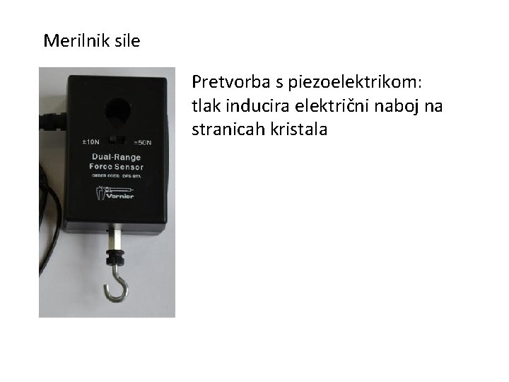 Merilnik sile Pretvorba s piezoelektrikom: tlak inducira električni naboj na stranicah kristala 