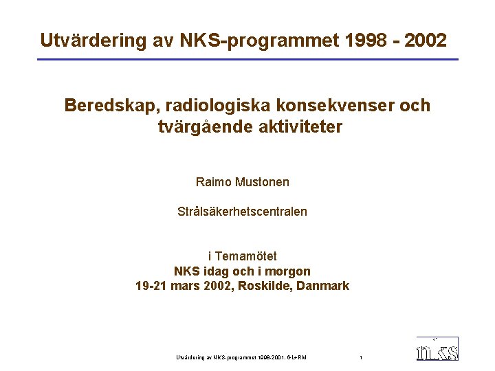 Utvärdering av NKS-programmet 1998 - 2002 Beredskap, radiologiska konsekvenser och tvärgående aktiviteter Raimo Mustonen