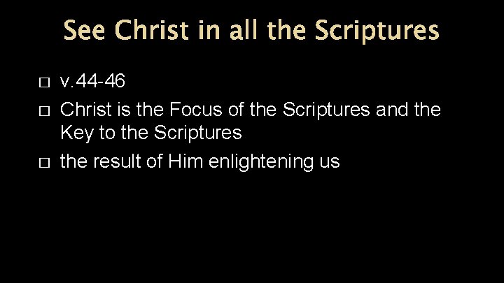 See Christ in all the Scriptures � � � v. 44 -46 Christ is