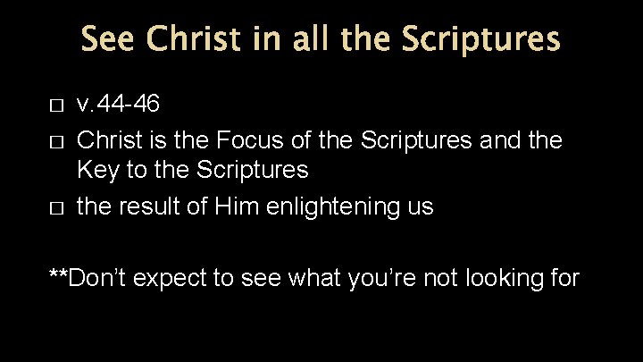 See Christ in all the Scriptures � � � v. 44 -46 Christ is