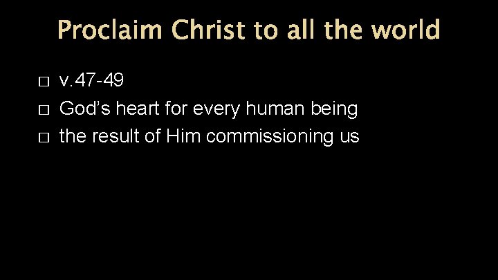 Proclaim Christ to all the world � � � v. 47 -49 God’s heart