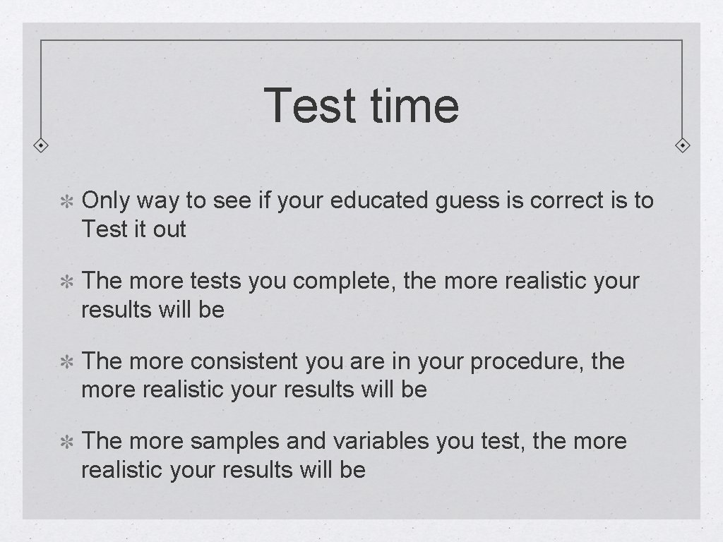 Test time Only way to see if your educated guess is correct is to
