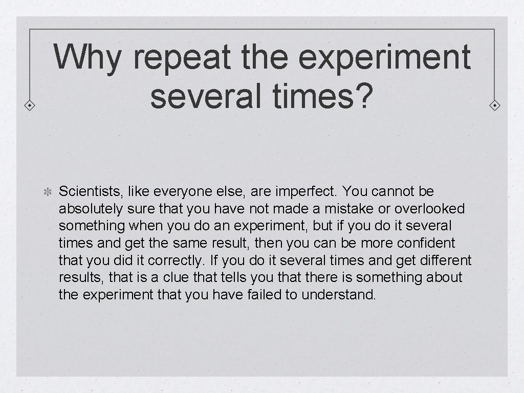 Why repeat the experiment several times? Scientists, like everyone else, are imperfect. You cannot