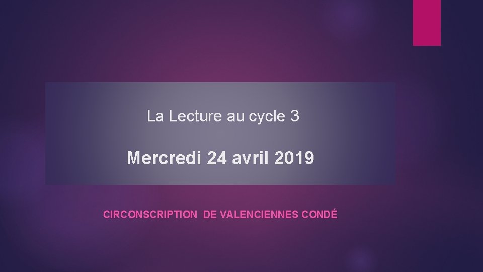 La Lecture au cycle 3 Mercredi 24 avril 2019 CIRCONSCRIPTION DE VALENCIENNES CONDÉ 
