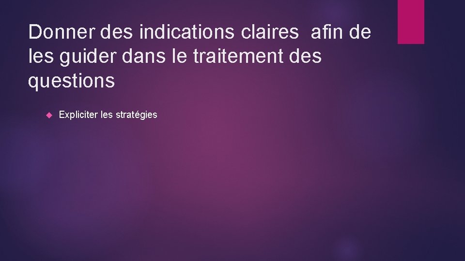 Donner des indications claires afin de les guider dans le traitement des questions Expliciter
