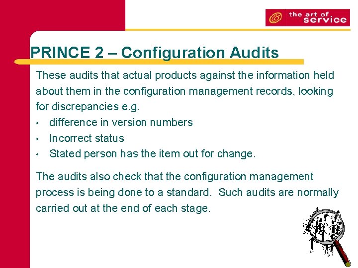 PRINCE 2 – Configuration Audits These audits that actual products against the information held