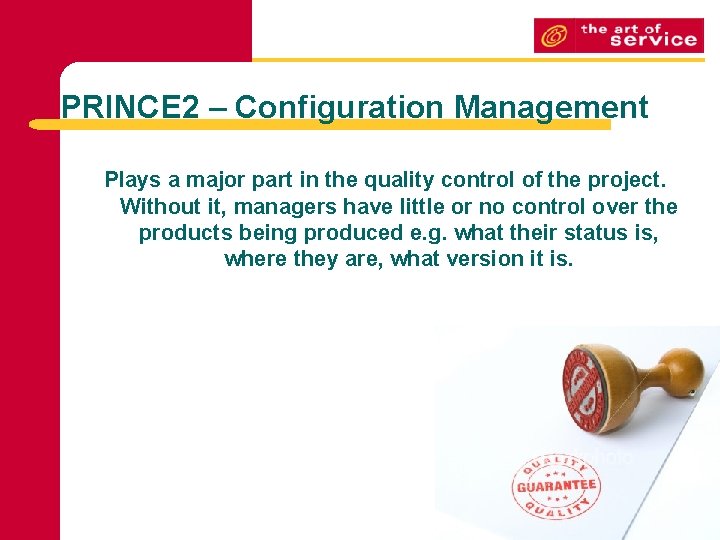 PRINCE 2 – Configuration Management Plays a major part in the quality control of