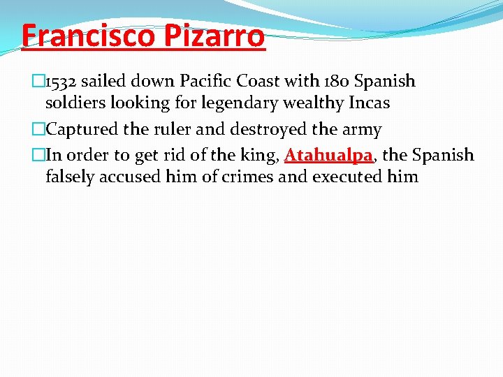 Francisco Pizarro � 1532 sailed down Pacific Coast with 180 Spanish soldiers looking for