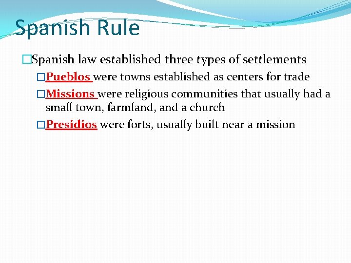 Spanish Rule �Spanish law established three types of settlements �Pueblos were towns established as