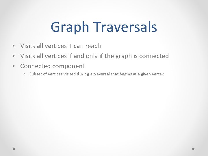 Graph Traversals • Visits all vertices it can reach • Visits all vertices if Graph Traversals • Visits all vertices it can reach • Visits all vertices if