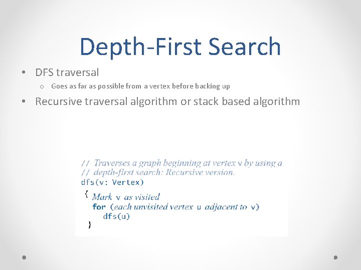 Depth-First Search • DFS traversal o Goes as far as possible from a vertex Depth-First Search • DFS traversal o Goes as far as possible from a vertex
