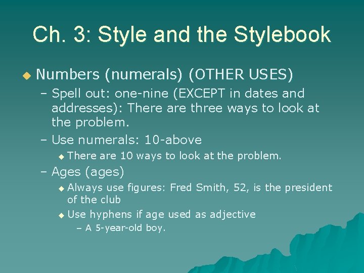 Ch. 3: Style and the Stylebook u Numbers (numerals) (OTHER USES) – Spell out: