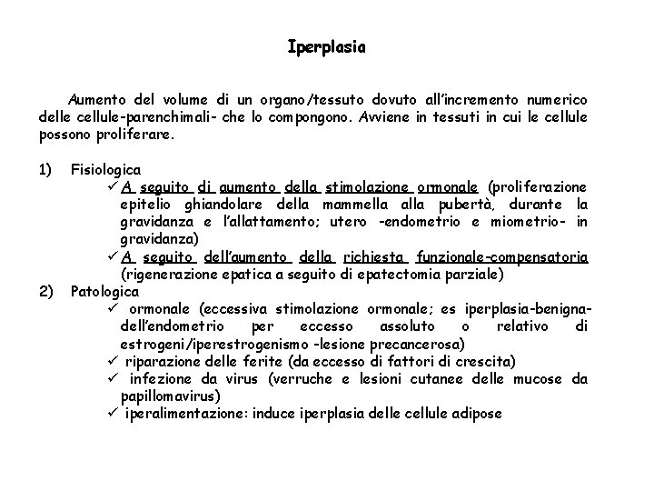 Iperplasia Aumento del volume di un organo/tessuto dovuto all’incremento numerico delle cellule-parenchimali- che lo