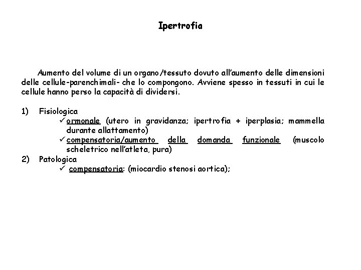 Ipertrofia Aumento del volume di un organo/tessuto dovuto all’aumento delle dimensioni delle cellule-parenchimali- che