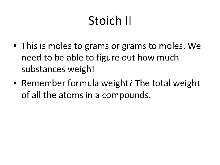 Stoich II • This is moles to grams or grams to moles. We need