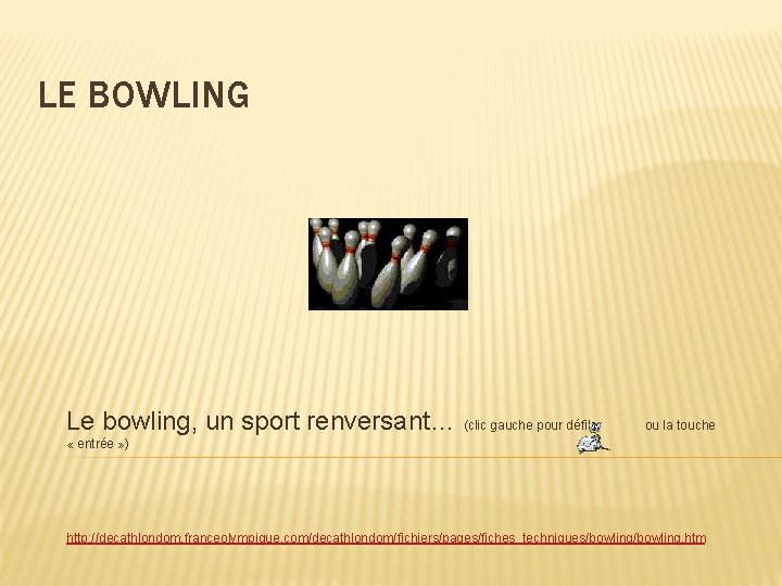 LE BOWLING Le bowling, un sport renversant… (clic gauche pour défiler ou la touche