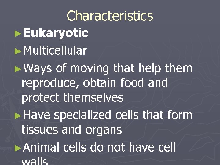 Characteristics ►Eukaryotic ►Multicellular ►Ways of moving that help them reproduce, obtain food and protect