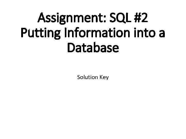 Assignment: SQL #2 Putting Information into a Database Solution Key 