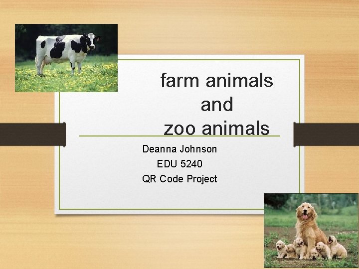 farm animals and zoo animals Deanna Johnson EDU 5240 QR Code Project 