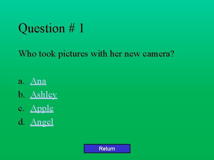 Question # 1 Who took pictures with her new camera? a. b. c. d.