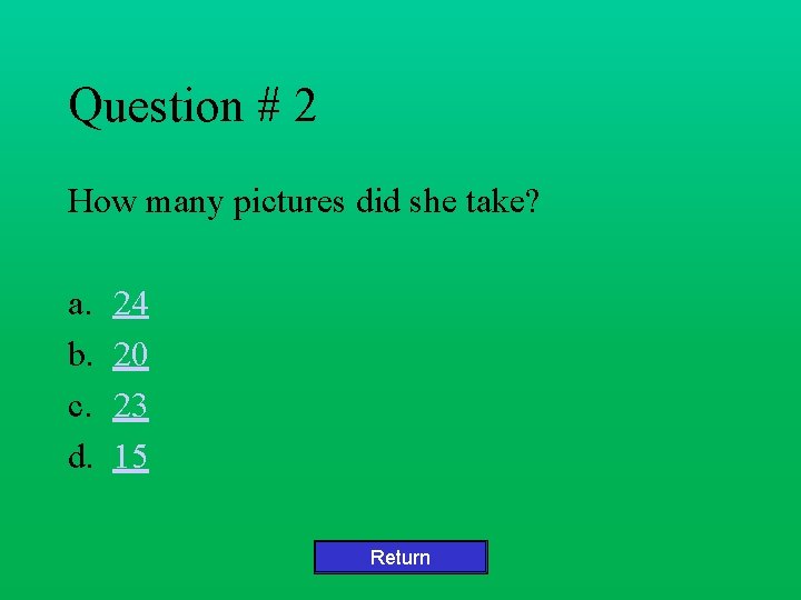 Question # 2 How many pictures did she take? a. b. c. d. 24 Question # 2 How many pictures did she take? a. b. c. d. 24