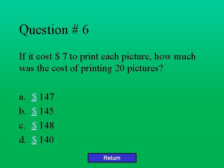 Question # 6 If it cost $ 7 to print each picture, how much