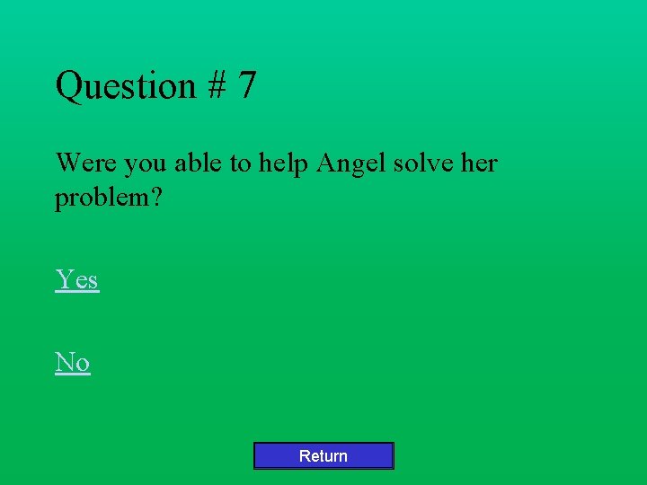 Question # 7 Were you able to help Angel solve her problem? Yes No