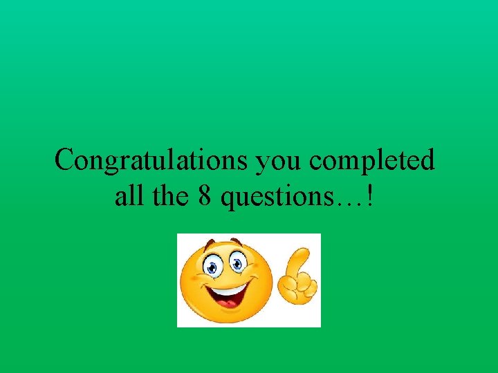 Congratulations you completed all the 8 questions…! Congratulations you completed all the 8 questions…!