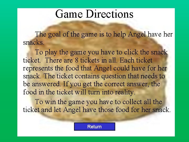 Game Directions The goal of the game is to help Angel have her snacks.