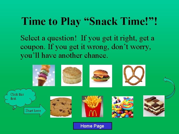 Time to Play “Snack Time!”! Select a question! If you get it right, get