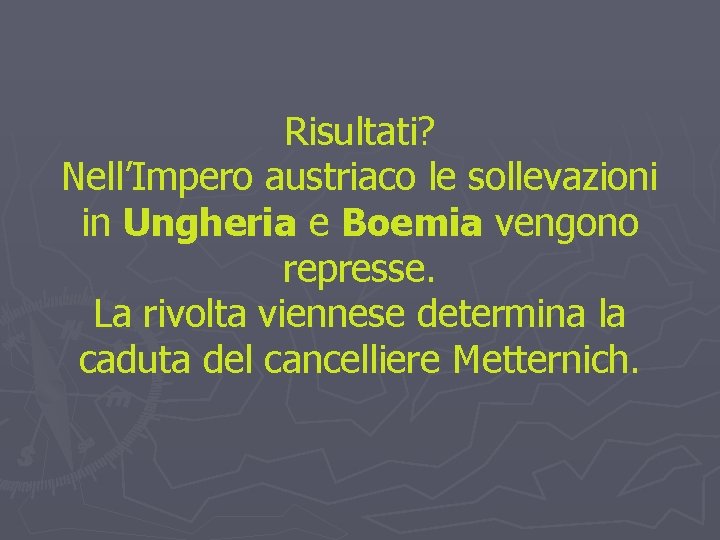 Risultati? Nell’Impero austriaco le sollevazioni in Ungheria e Boemia vengono represse. La rivolta viennese
