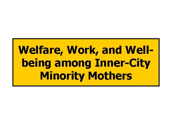 Welfare, Work, and Wellbeing among Inner-City Minority Mothers 