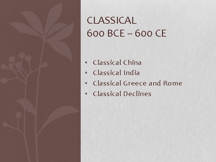 CLASSICAL 600 BCE – 600 CE • • Classical China India Greece and Rome