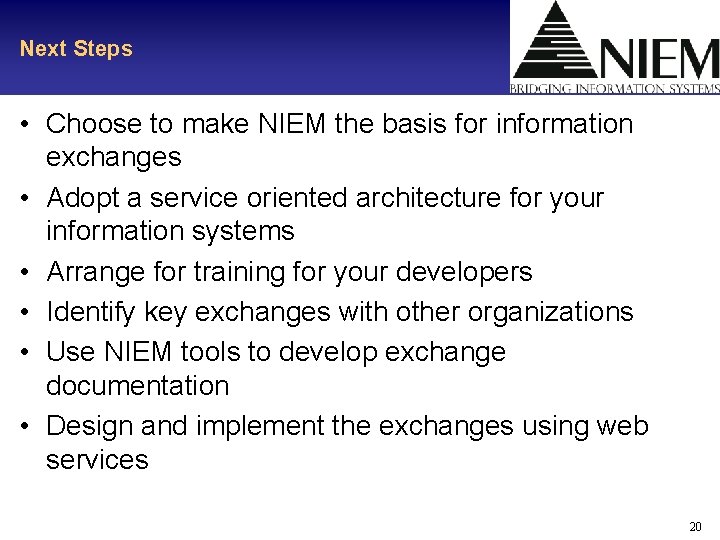 Next Steps • Choose to make NIEM the basis for information exchanges • Adopt