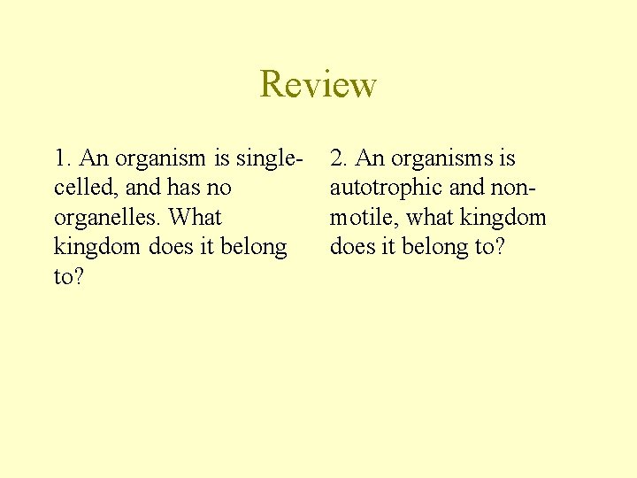 Review 1. An organism is singlecelled, and has no organelles. What kingdom does it