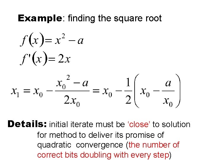 Example: finding the square root Details: initial iterate must be ‘close’ to solution for