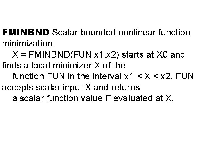 FMINBND Scalar bounded nonlinear function minimization. X = FMINBND(FUN, x 1, x 2) starts
