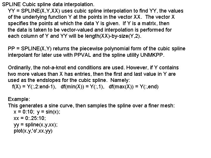 SPLINE Cubic spline data interpolation. YY = SPLINE(X, Y, XX) uses cubic spline interpolation