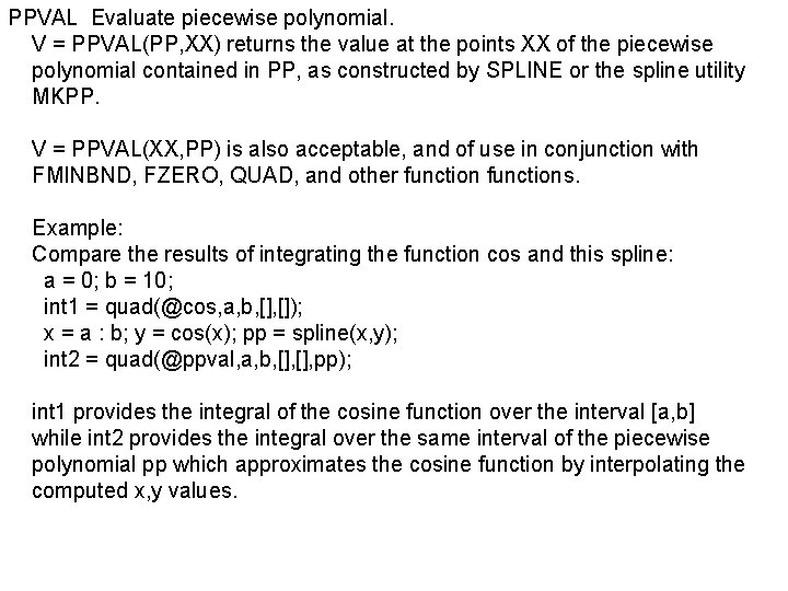 PPVAL Evaluate piecewise polynomial. V = PPVAL(PP, XX) returns the value at the points