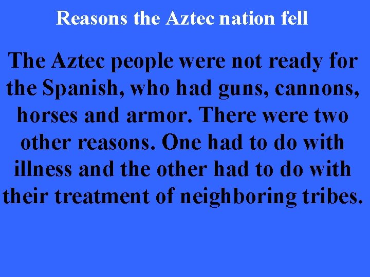 Reasons the Aztec nation fell The Aztec people were not ready for the Spanish,