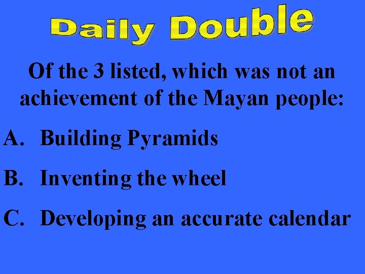 Of the 3 listed, which was not an achievement of the Mayan people: A.