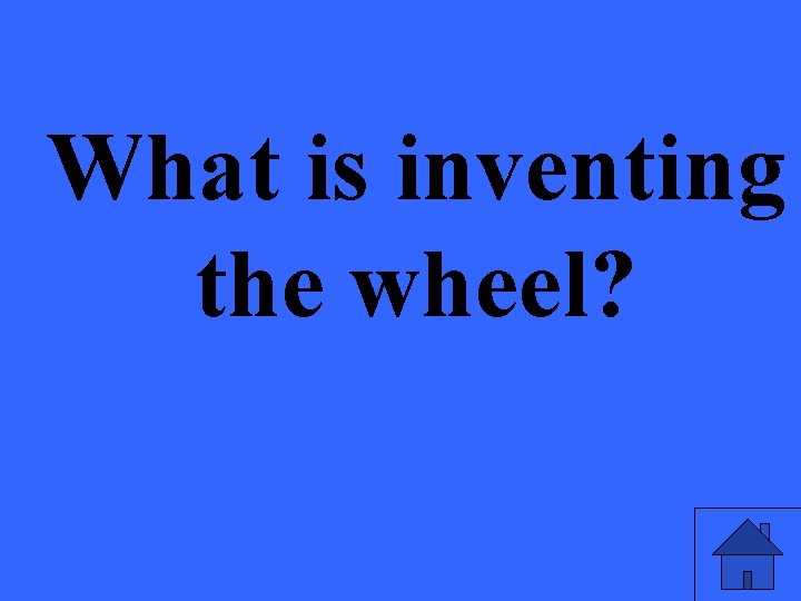 What is inventing the wheel? 