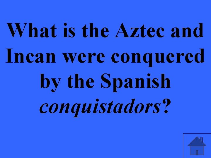 What is the Aztec and Incan were conquered by the Spanish conquistadors? 